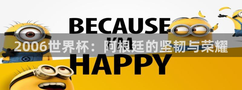 世界杯亚洲预选赛18强赛程:2006世界杯:阿根廷的坚韧与荣耀